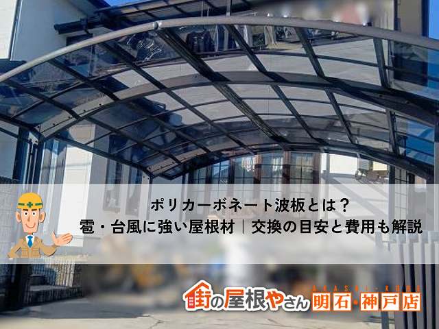 【明石市・神戸市】ポリカーボネート波板とは？雹・台風に強い屋根材｜交換の目安と費用も解説