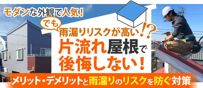 モダンな外観で人気！でも雨漏りリスクが高い！？片流れ屋根で後悔しない！メリット・デメリットと雨漏りのリスクを防ぐ対策